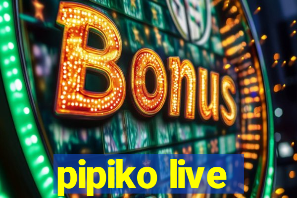 pipiko live